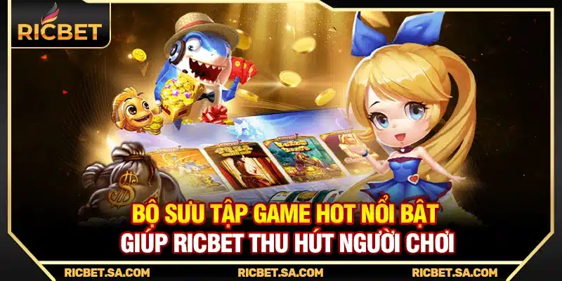Bộ sưu tập game hot nổi bật giúp Ricbet thu hút người chơi
